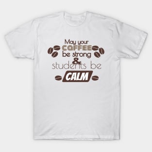 May Your Coffee Be Strong And Your Students Be Calm T-Shirt